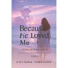 Because He Loved Me: Finding Faith, Strength and Purpose Through God's Grace