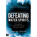 The Spiritual Warrior's Guide to Defeating Water Spirits: Overcoming Demons that Twist, Suffocate, and Attack God's Purposes for Your Life