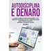 Autodisciplina e denaro: La guida completa per raggiungere i tuoi obiettivi finanziari con più consapevolezza e più forza di volontà. (Aziende