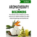 Aromatherapy for Beginners: The Ultimate Guide to Relieve your Pain, Improve your Health and Relax your Mind using Aromatherapy and Essential Oils