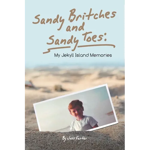 Sandy Britches and Sandy Toes: My Jekyll Island Memories by Jeff Foster
