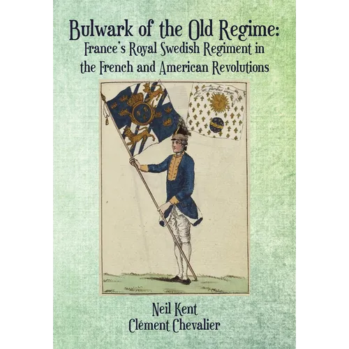 Bulwark of the Old Regime: France's Royal Swedish Regiment in the French and American Revolutions