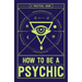 How to Be a Psychic: A Practical Guide