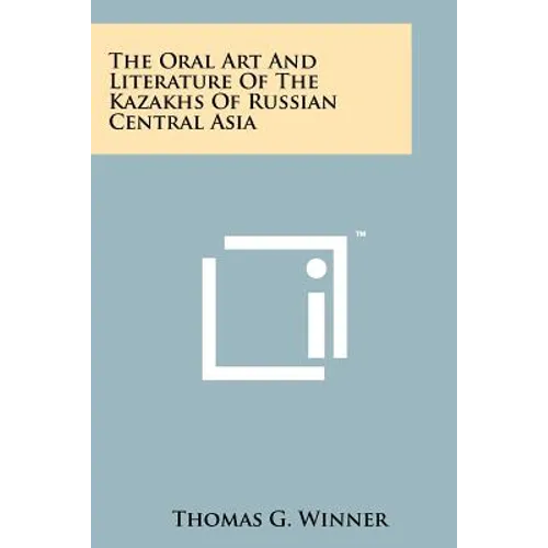 The Oral Art And Literature Of The Kazakhs Of Russian Central Asia