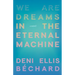 We Are Dreams in the Eternal Machine