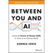 Between You and AI: Unlock the Power of Human Skills to Thrive in an Ai-Driven World