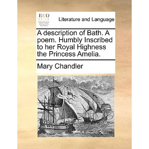 A description of Bath. A poem. Humbly Inscribed to her Royal Highness the Princess Amelia.