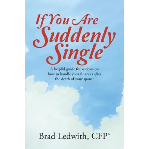 If You Are Suddenly Single: A helpful guide for widows on how to handle your finances after the death of your spouse