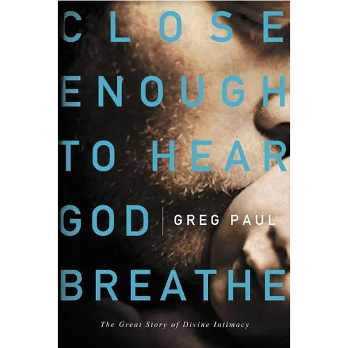 Close Enough to Hear God Breathe: The Great Story of Divine Intimacy