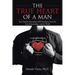 The TRUE HEART of a MAN: How Healthy Masculinity Will Transform Your Life, Your Relationships, and the World