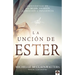La Unción de Ester: Conviértase En Una Mujer Valiente de Oración E Influencia