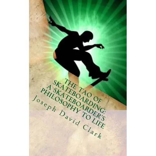 The Tao of Skateboarding A Skateboarder's Philosophy to Life