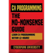 C# Programming: THE NO-NONSENSE GUIDE: Learn C# Programming Within 12 Hours!