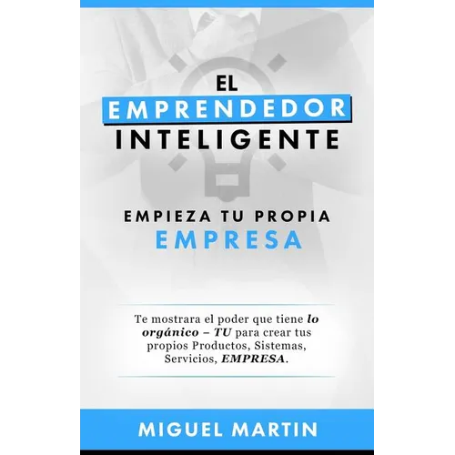 El Emprendedor Inteligente: Empieza Tu Propia Empresa