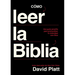 Cómo Leer La Biblia: Una Guía Sencilla Para Profundizar Tu Intimidad Con Dios