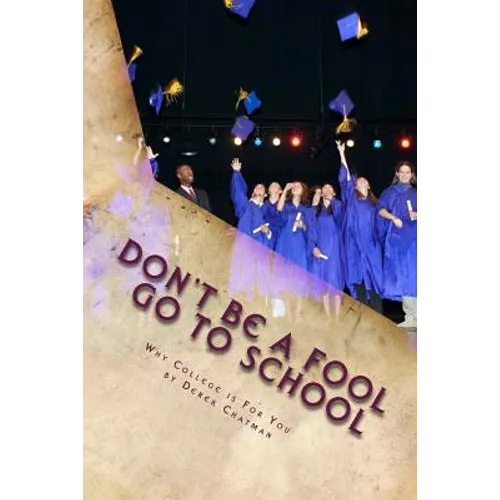 Don't Be A Fool Go To School: Why College is for you