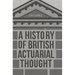 A History of British Actuarial Thought