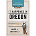It Happened In Oregon: Stories of Events and People that Shaped Beaver State History