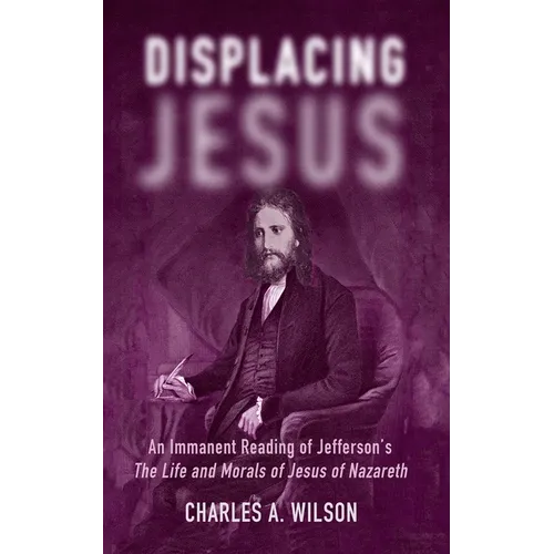 Displacing Jesus: An Immanent Reading of Jefferson's the Life and Morals of Jesus of Nazareth
