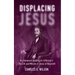 Displacing Jesus: An Immanent Reading of Jefferson's the Life and Morals of Jesus of Nazareth