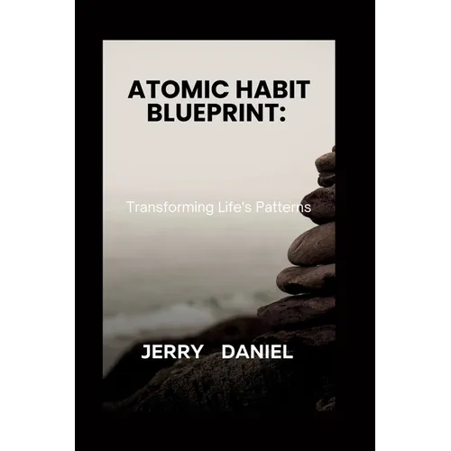Atomic Habit Blueprint: : Transforming Life's Patterns