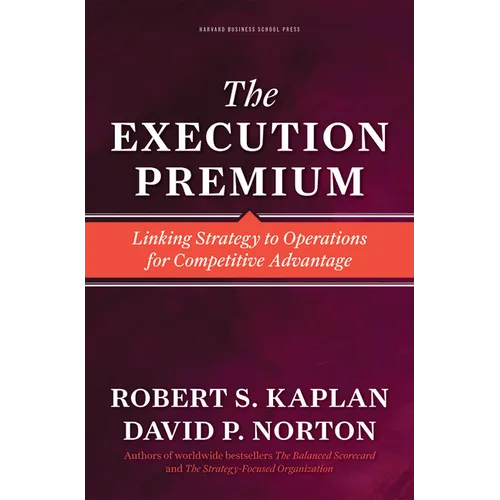 The Execution Premium: Linking Strategy to Operations for Competitive Advantage