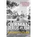 German Jerusalem: The Remarkable Life of a German-Jewish Neighborhood in the Holy City