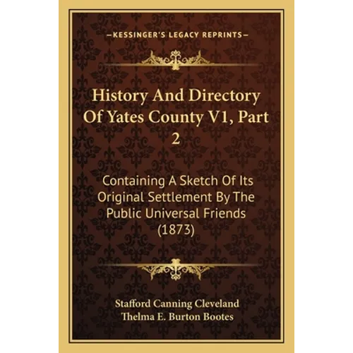 History And Directory Of Yates County V1, Part 2: Containing A Sketch Of Its Original Settlement By The Public Universal Friends (1873)