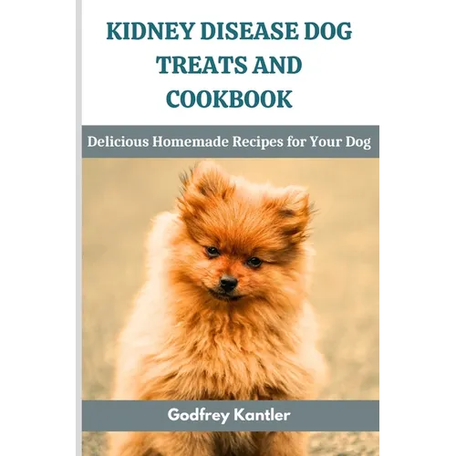 Kidney Disease Dog Treats and Cookbook: Delicious Homemade Recipes for Your Dog