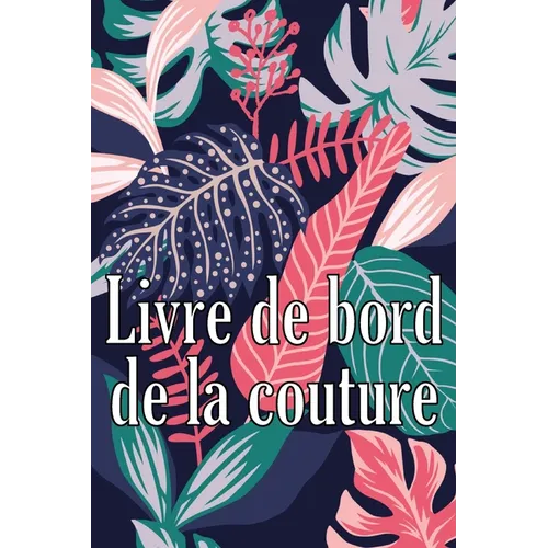 Livre de bord de la couture: Livre cadeau de couture pour garder une trace des projets de couture - cadeau idéal pour les passionnés de couture