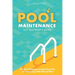 Pool Maintenance DIY Beginner's Guide: The Art Of Keeping A Crystal Clear Pool All Season Long With Minimal Effort