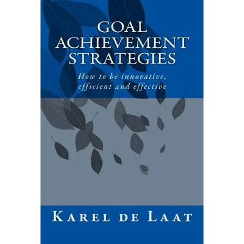 Goal Achievement Strategies: How to innovative, efficient and effective