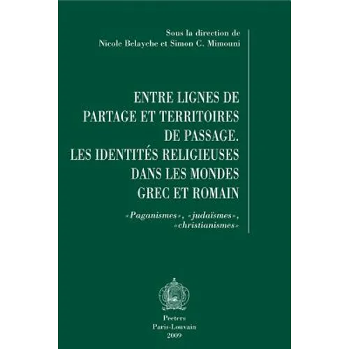 Entre Lignes de Partage Et Territoires de Passage: Les Identites Religieuses Dans Les Mondes Grec Et Romain. Paganismes, Judaismes, Christianismes