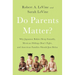 Do Parents Matter?: Why Japanese Babies Sleep Soundly, Mexican Siblings Don't Fight, and American Families Should Just Relax