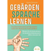 Gebärdensprache Lernen: Das große Zeichensprache und Fingeralphabet Lexikon inkl. Körpersprache, Gestik und Mimik. Meistern Sie die Kommunikation der