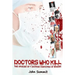 Doctors Who Kill: : The Stories of 7 Doctors Convicted of Murder