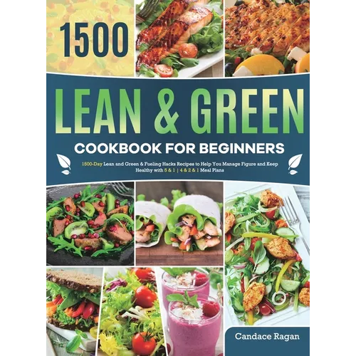 Lean and Green Cookbook for Beginners: 1500-Day Lean and Green & Fueling Hacks Recipes to Help You Manage Figure and Keep Healthy with 5 & 1 4 & 2 & 1