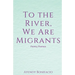 To the River, We Are Migrants