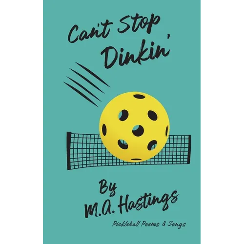 Can't Stop Dinkin': Pickleball Poems & Songs