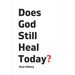 Does God Still Heal Today?