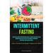 Intermittent Fasting: Discover Delicious And Nutritious Meals To Boost Metabolism And Improve Health Is A Step-By-Step Guide To Preparing Nutritious A