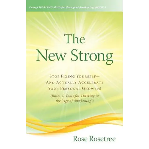 The New Strong: Stop Fixing Yourself-And Actually Accelerate Your Personal Growth! (Rules & Tools for Thriving in the "Age of Awakening")