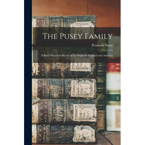 The Pusey Family: A Brief Historical Sketch of Its Origin in England and America