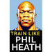 Train Like Phil Heath: Mastering FST-7 for Peak Physique: Phil Heath's Bodybuilding and Training Approach, Mr. Olympia, Achievements, and the