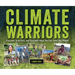 Climate Warriors: Fourteen Scientists and Fourteen Ways We Can Save Our Planet