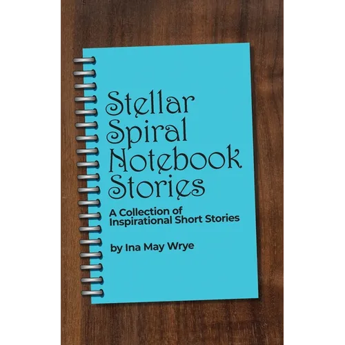 Stellar Spiral Notebook Stories: A Collection of Inspirational Short Stories