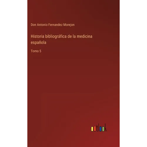 Historia bibliográfica de la medicina española: Tomo 5
