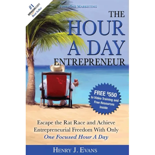 The Hour a Day Entrepreneur: Escape the Rat Race and Achieve Entrepreneurial Freedom with Only One Focused Hour a Day