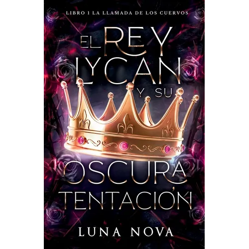 El Rey Lycan y su Oscura Tentación: LIBRO 1: La Llamada de los Cuervos