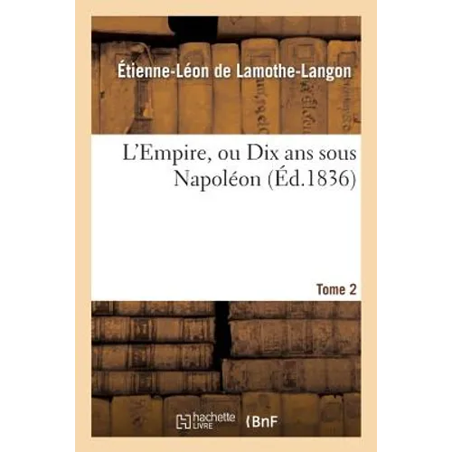 L'Empire, Ou Dix ANS Sous Napoléon. Tome 2